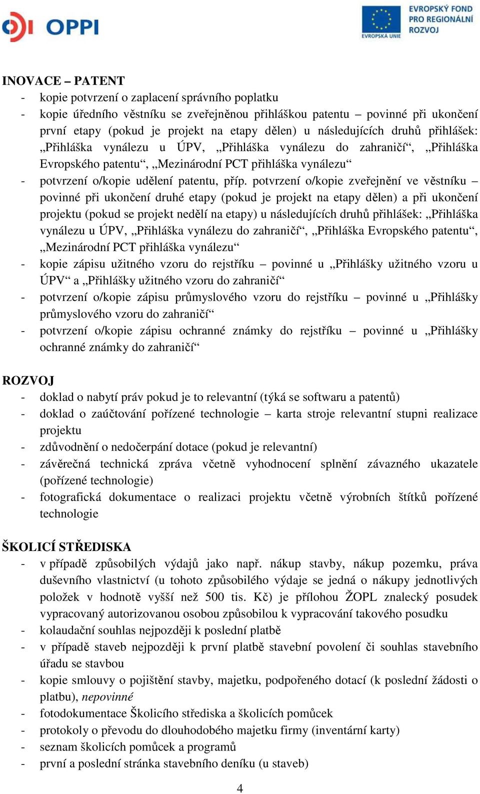 potvrzení o/kopie zveřejnění ve věstníku povinné při ukončení druhé etapy (pokud je projekt na etapy dělen) a při ukončení projektu (pokud se projekt nedělí na etapy) u následujících druhů přihlášek: