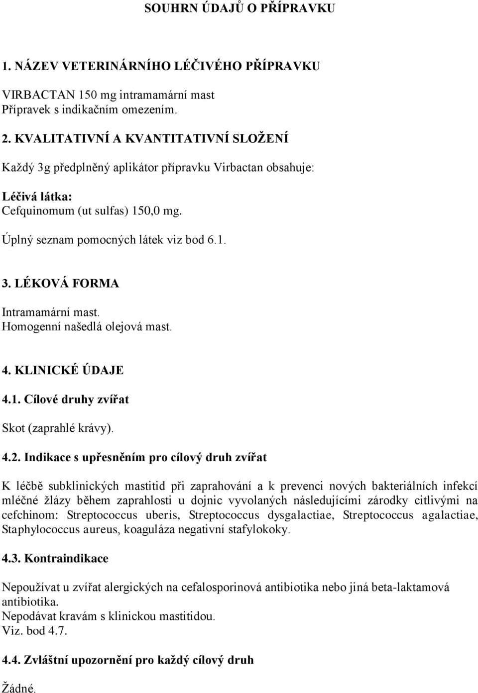 Homogenní našedlá olejová mast. 4. KLINICKÉ ÚDAJE 4.1. Cílové druhy zvířat Skot (zaprahlé krávy). 4.2.