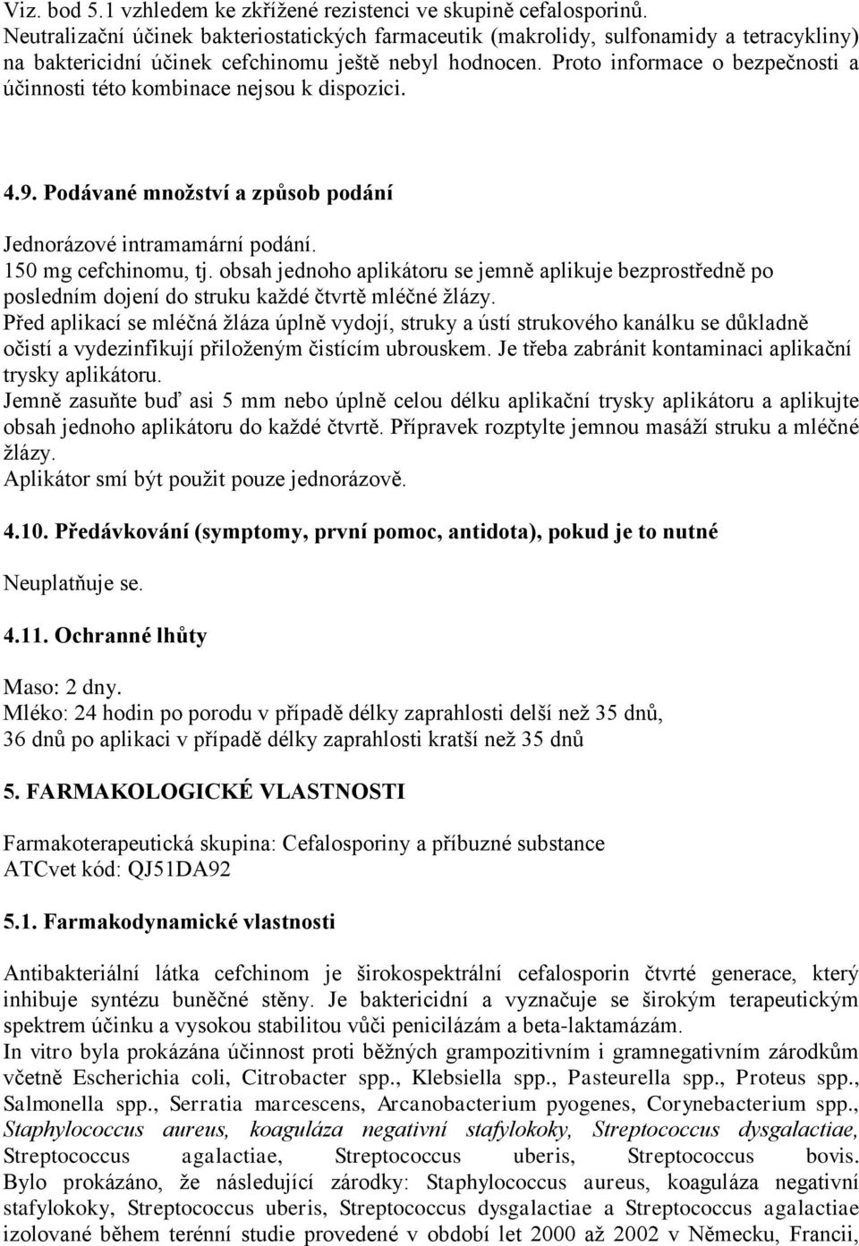 Proto informace o bezpečnosti a účinnosti této kombinace nejsou k dispozici. 4.9. Podávané množství a způsob podání Jednorázové intramamární podání. 150 mg cefchinomu, tj.