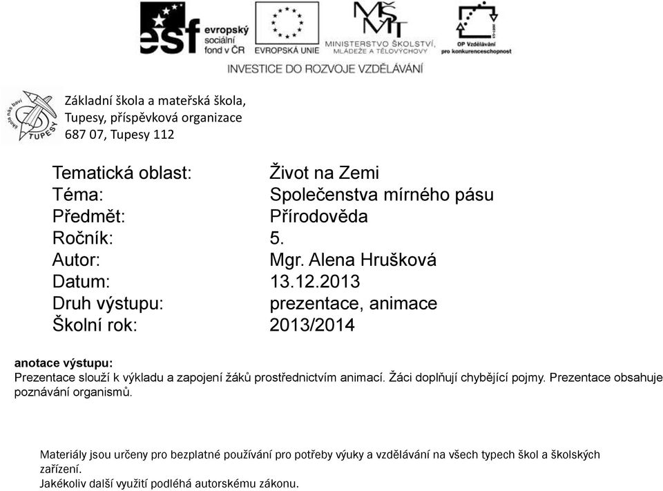 2013 Druh výstupu: prezentace, animace Školní rok: 2013/2014 anotace výstupu: Prezentace slouží k výkladu a zapojení žáků prostřednictvím animací.