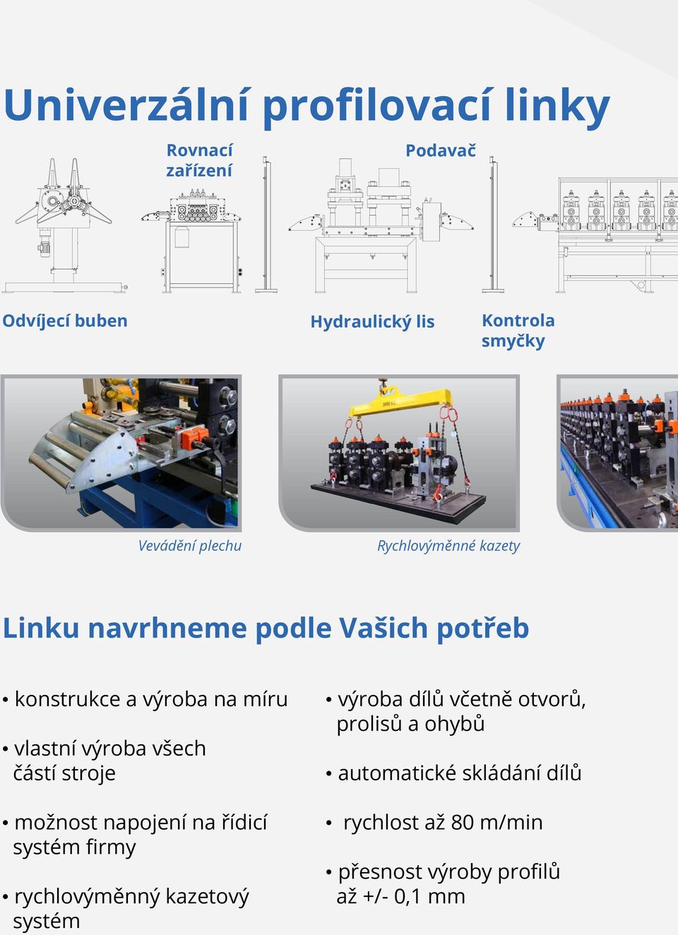 výroba všech částí stroje možnost napojení na řídicí systém firmy rychlovýměnný kazetový systém výroba dílů