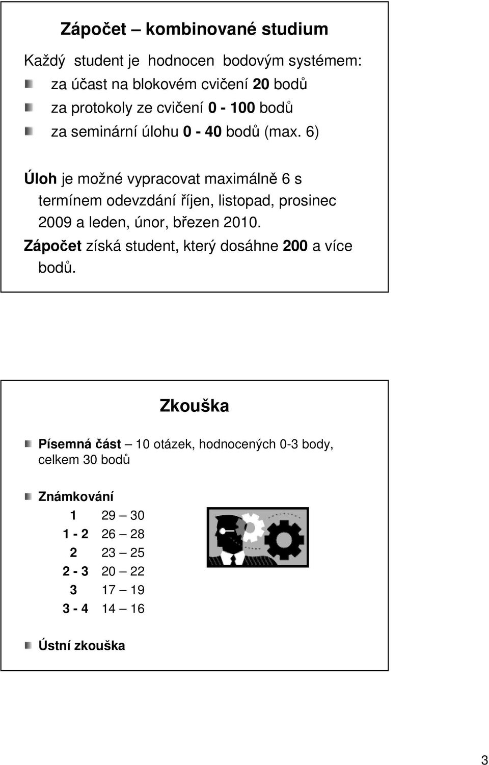 6) Úloh je možné vypracovat maximálně 6 s termínem odevzdání říjen, listopad, prosinec 2009 a leden, únor, březen 2010.