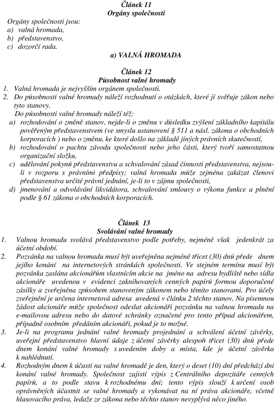 Do působnosti valné hromady náleží též: a) rozhodování o změně stanov, nejde-li o změnu v důsledku zvýšení základního kapitálu pověřeným představenstvem (ve smyslu ustanovení 511 a násl.