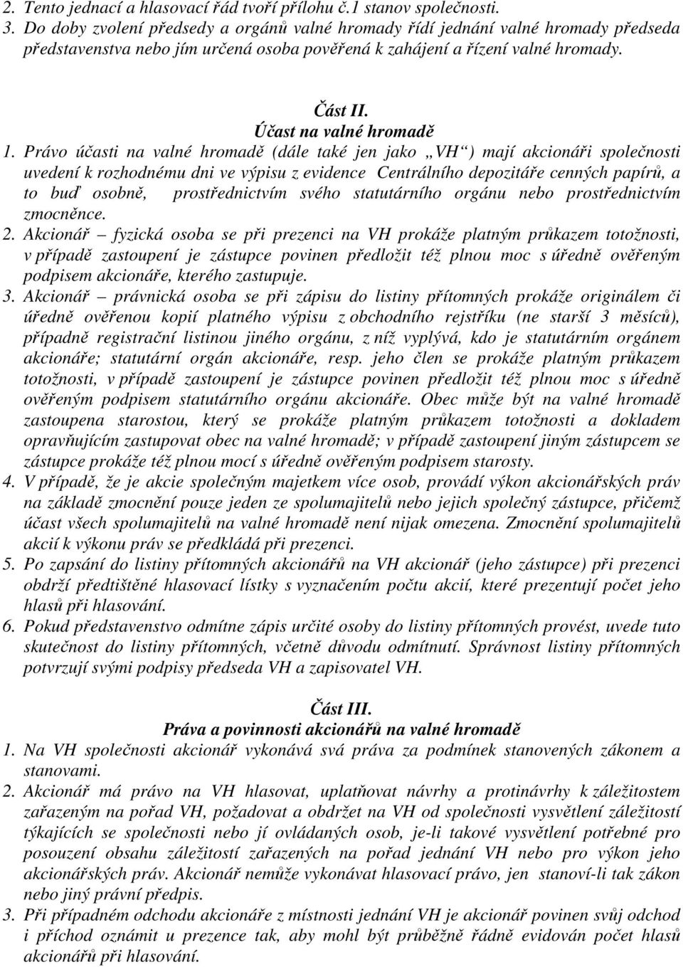 Právo účasti na valné hromadě (dále také jen jako VH ) mají akcionáři společnosti uvedení k rozhodnému dni ve výpisu z evidence Centrálního depozitáře cenných papírů, a to buď osobně, prostřednictvím