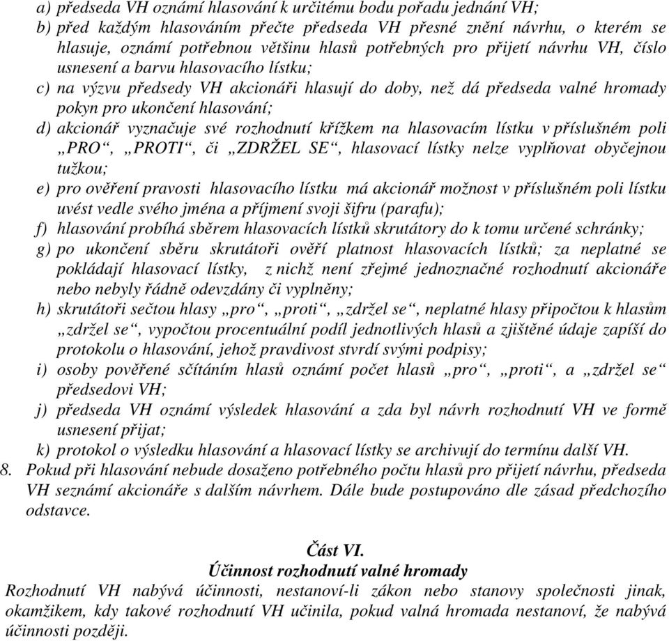 rozhodnutí křížkem na hlasovacím lístku v příslušném poli PRO, PROTI, či ZDRŽEL SE, hlasovací lístky nelze vyplňovat obyčejnou tužkou; e) pro ověření pravosti hlasovacího lístku má akcionář možnost v