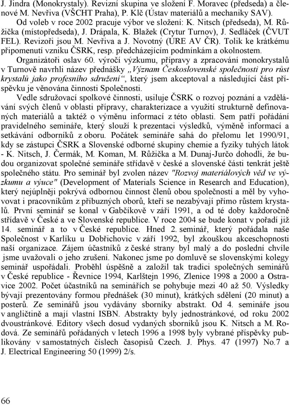 Novotný (ÚRE AV ČR). Tolik ke krátkému připomenutí vzniku ČSRK, resp. předcházejícím podmínkám a okolnostem. Organizátoři oslav 60.