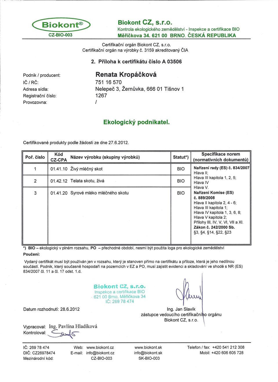 07 Hlava II; 2 01.42.12 Telata skotu, živá 810 Hlava III kapitola 1, 2, 5; Hlava IV Hlava V. 3 01.41.20 Syrové mléko mléčného skotu 810 č.