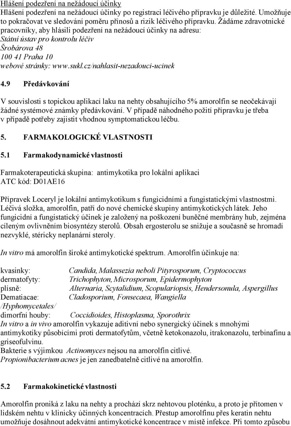 cz/nahlasit-nezadouci-ucinek 4.9 Předávkování V souvislosti s topickou aplikací laku na nehty obsahujícího 5% amorolfin se neočekávají žádné systémové známky předávkování.