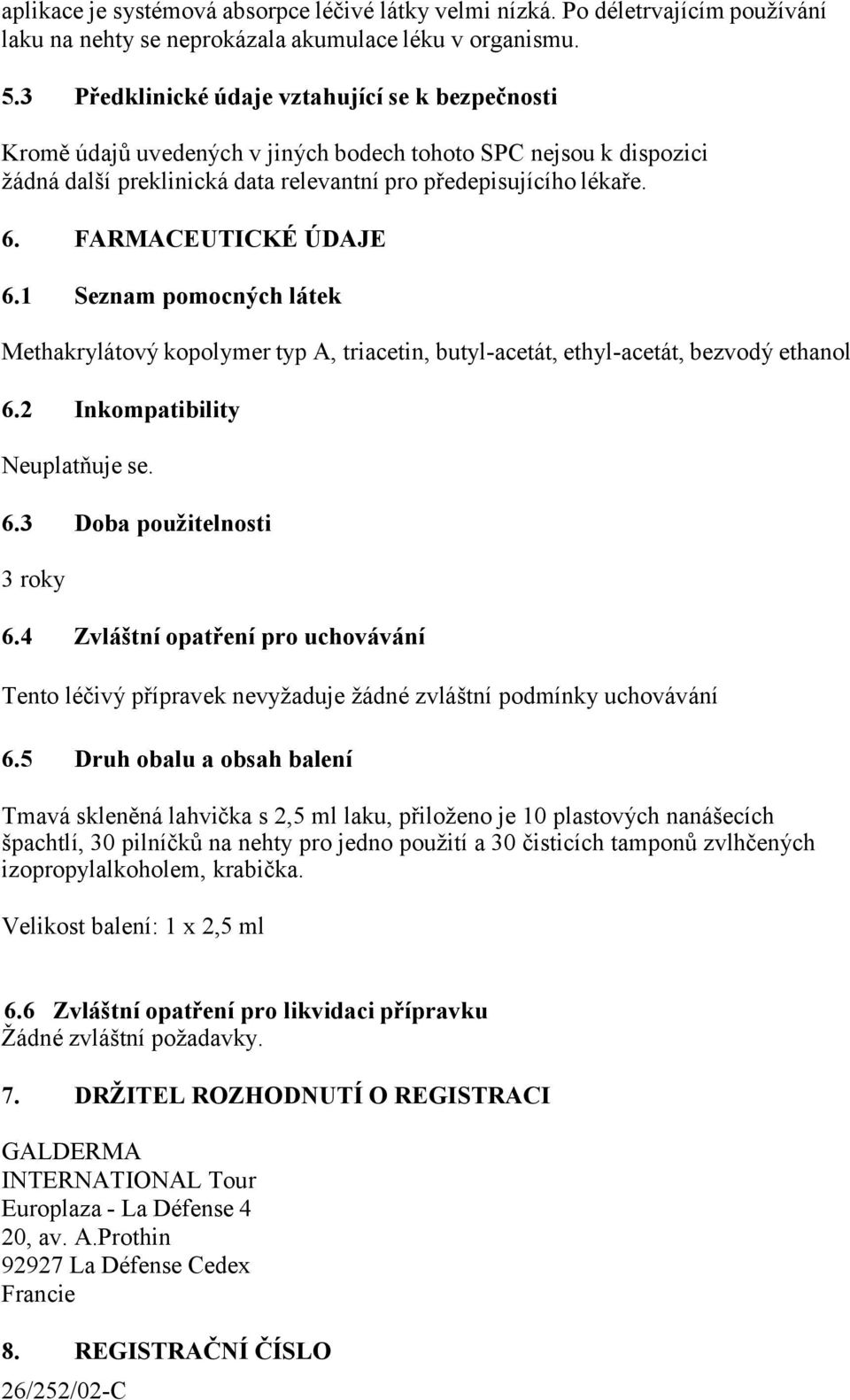 FARMACEUTICKÉ ÚDAJE 6.1 Seznam pomocných látek Methakrylátový kopolymer typ A, triacetin, butyl-acetát, ethyl-acetát, bezvodý ethanol 6.2 Inkompatibility Neuplatňuje se. 6.3 Doba použitelnosti 3 roky 6.