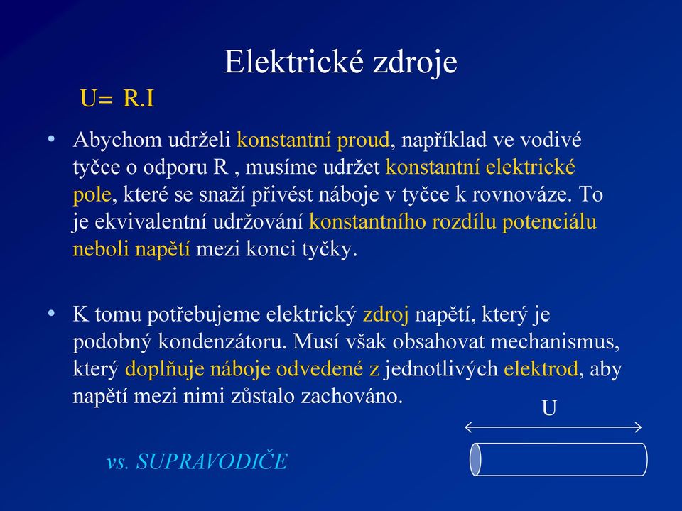 To je ekvivalentní udržování konstantního rozdílu potenciálu neboli napětí mezi konci tyčky.