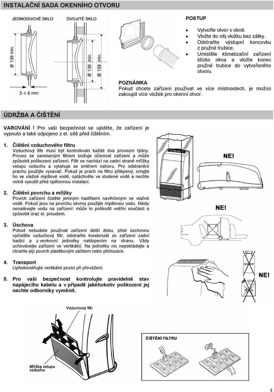 POZNÁMKA Pokud chcete zařízení používat ve více místnostech, je možno zakoupit více vložek pro okenní otvor. ÚDRŽBA A ČIŠTĚNÍ VAROVÁNÍ!