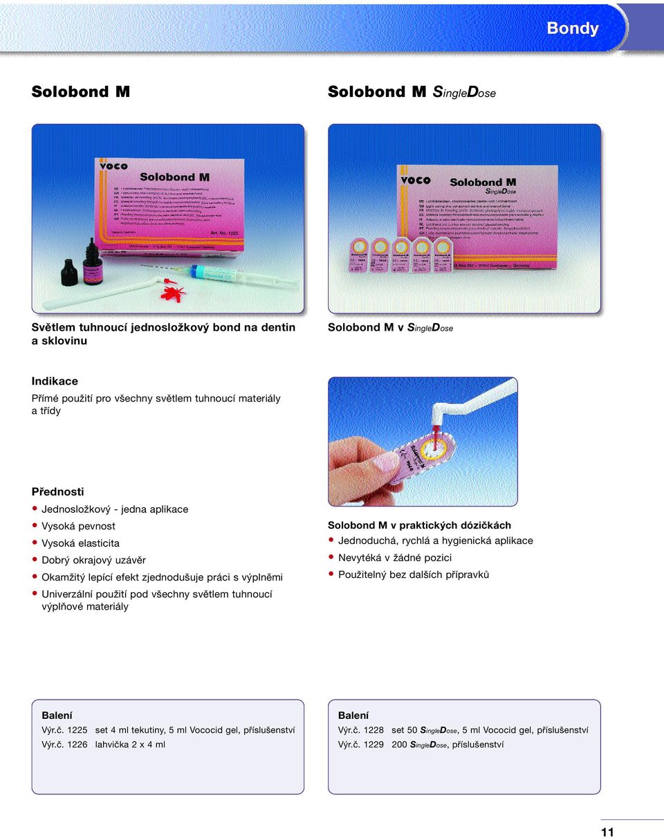 světlem tuhnoucí výplňové materiály Solobond M v praktických dózičkách Jednoduchá, rychlá a hygienická aplikace Nevytéká v žádné pozici Použitelný bez dalších přípravků Výr.č. 1225 Výr.