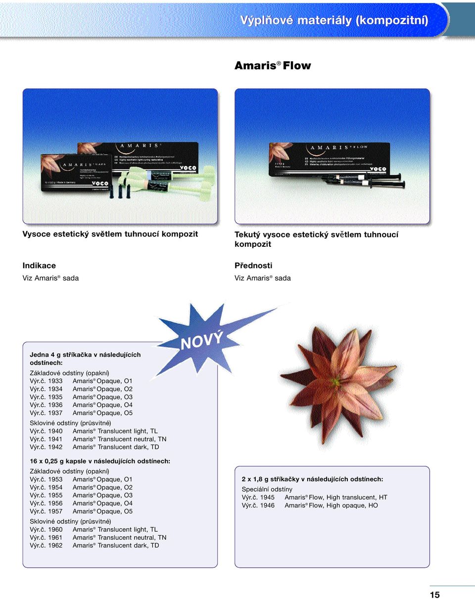 č. 1940 Amaris Translucent light, TL Výr.č. 1941 Amaris Translucent neutral, TN Výr.č. 1942 Amaris Translucent dark, TD NOVÝ 16 x 0,25 g kapsle v následujících odstínech: Základové odstíny (opakní) Výr.
