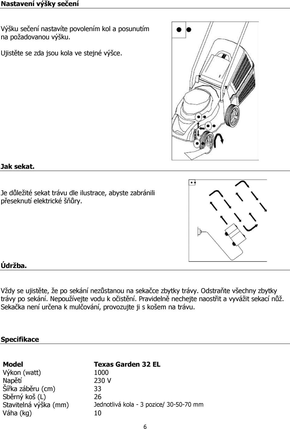 Odstraňte všechny zbytky trávy po sekání. Nepoužívejte vodu k očistění. Pravidelně nechejte naostřit a vyvážit sekací nůž.
