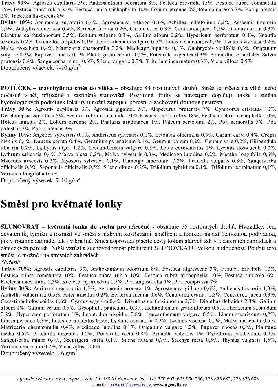 Berteroa incana 0,2%, Carum carvi 0,3%, Centaurea jacea 0,5%, Daucus carota 0,3%, Dianthus carthusianorum 0,5%, Echium vulgare 0,3%, Galium album 0,2%, Hypericum perforatum 0,4%, Knautia arvensis