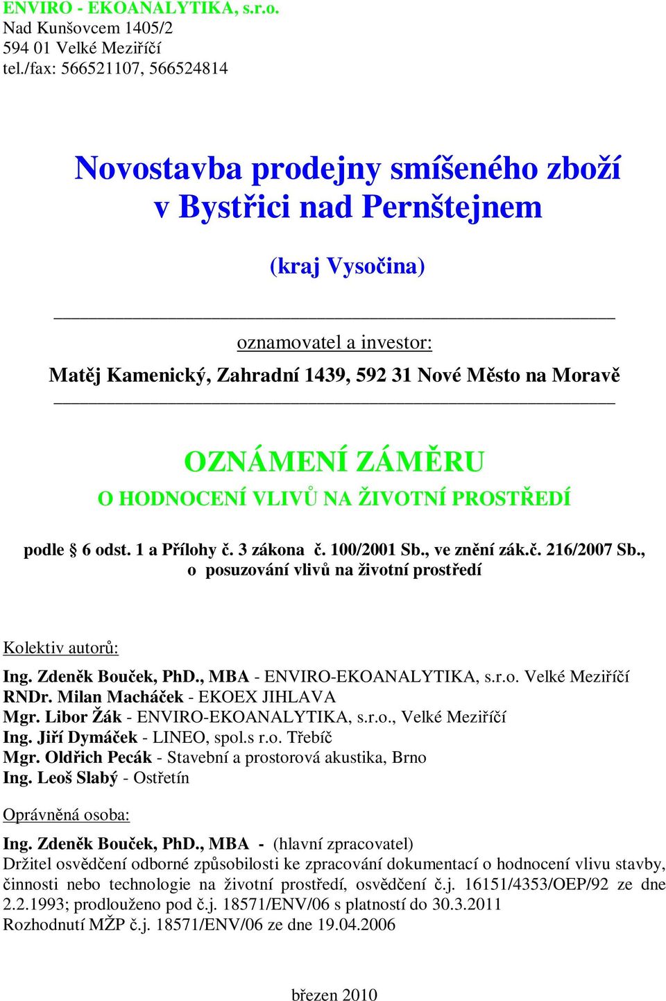 O HODNOCENÍ VLIV NA ŽIVOTNÍ PROSTEDÍ podle 6 odst. 1 a Pílohy. 3 zákona. 100/2001 Sb., ve znní zák.. 216/2007 Sb., o posuzování vliv na životní prostedí Kolektiv autor: Ing. Zdenk Bouek, PhD.