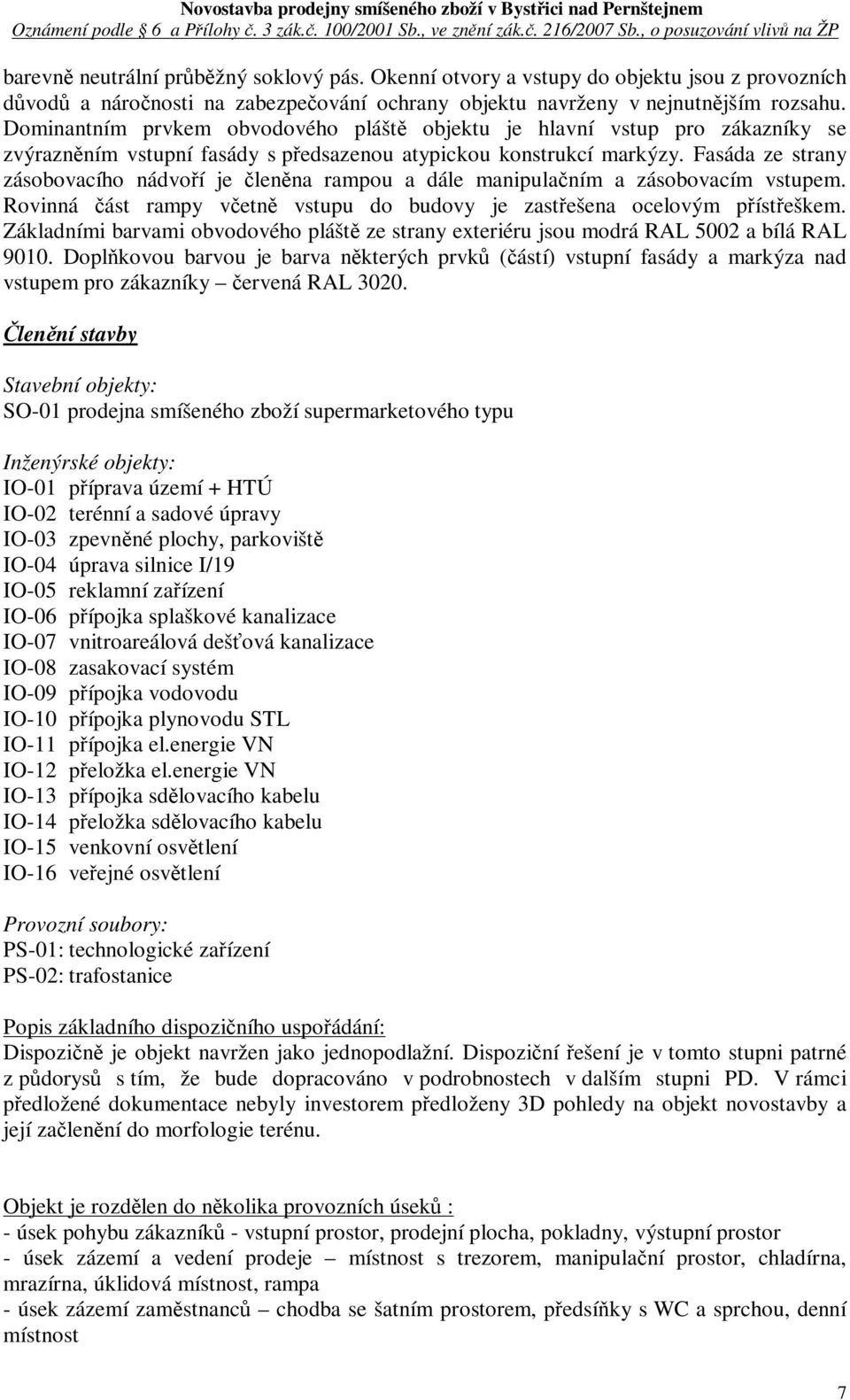 Fasáda ze strany zásobovacího nádvoí je lenna rampou a dále manipulaním a zásobovacím vstupem. Rovinná ást rampy vetn vstupu do budovy je zastešena ocelovým písteškem.