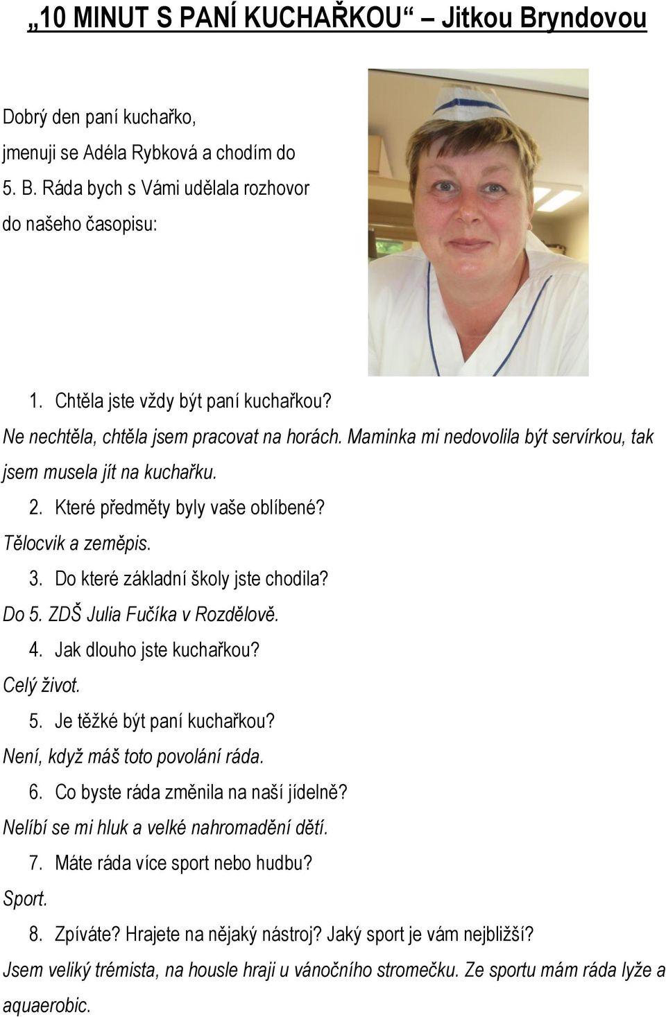 Tělocvik a zeměpis. 3. Do které základní školy jste chodila? Do 5. ZDŠ Julia Fučíka v Rozdělově. 4. Jak dlouho jste kuchařkou? Celý život. 5. Je těžké být paní kuchařkou?