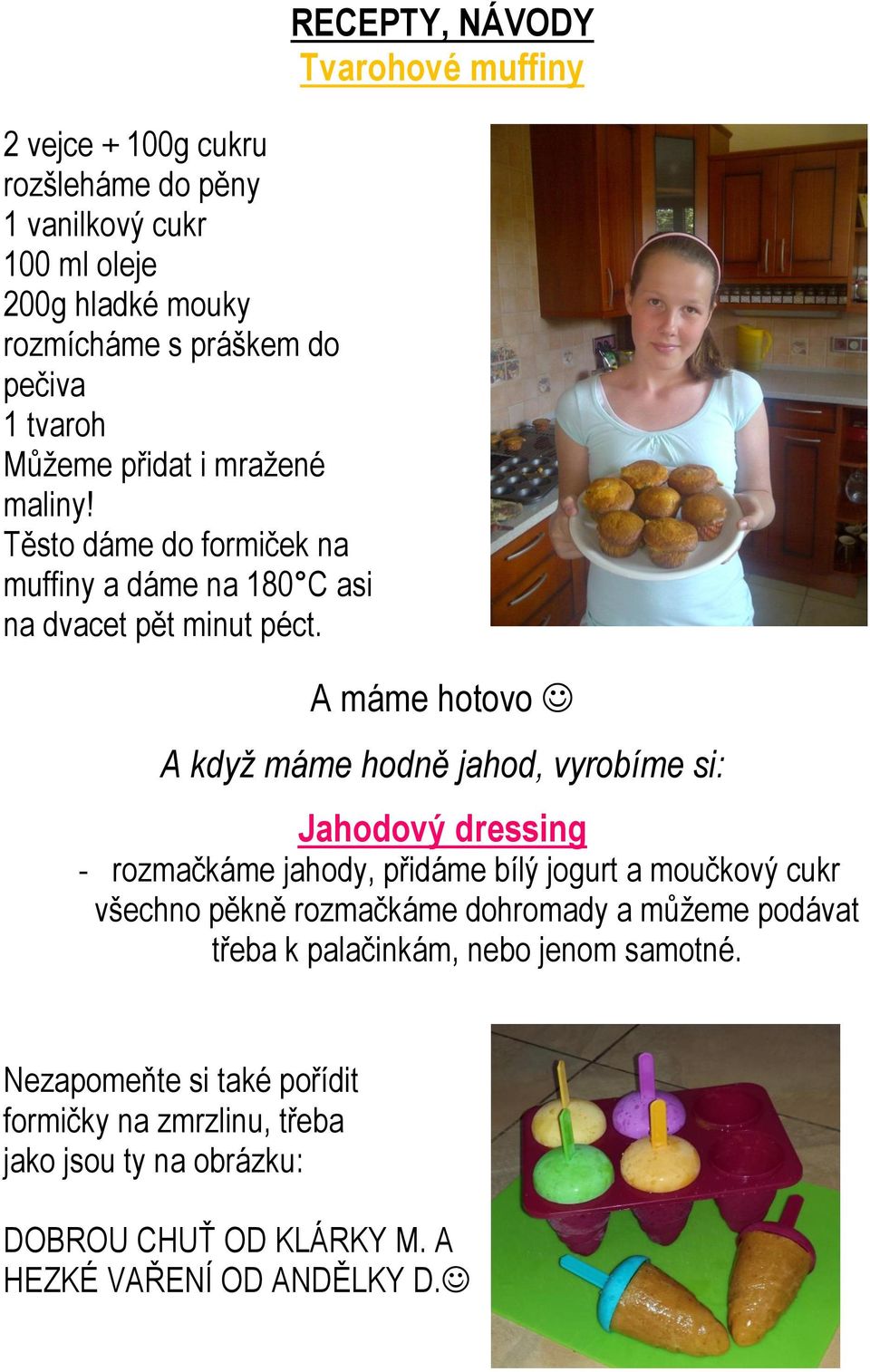 RECEPTY, NÁVODY Tvarohové muffiny A máme hotovo A když máme hodně jahod, vyrobíme si: Jahodový dressing - rozmačkáme jahody, přidáme bílý jogurt a moučkový