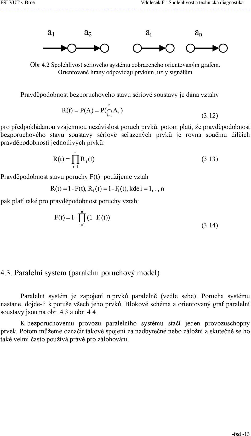 12) pro předpokládanou vzájemnou nezávislost poruch prvků, potom platí, že pravděpodobnost bezporuchového stavu soustavy sériově seřazených prvků je rovna součinu dílčích pravděpodobností