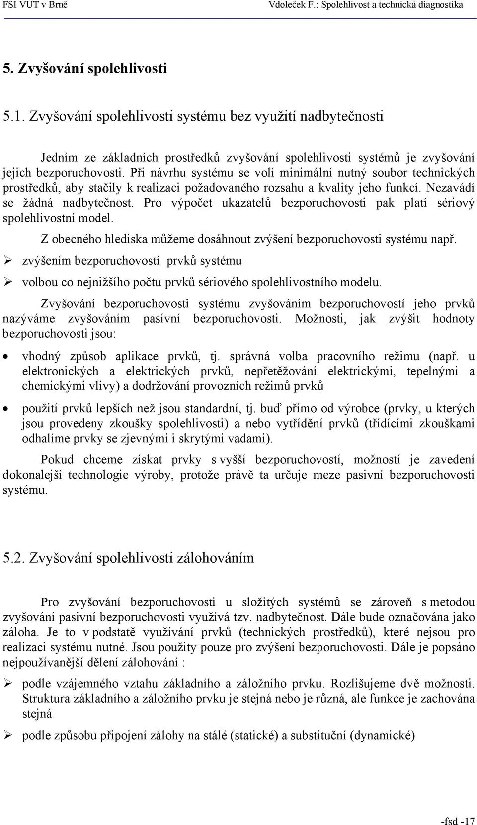 Pro výpočet ukazatelů bezporuchovosti pak platí sériový spolehlivostní model. Z obecného hlediska můžeme dosáhnout zvýšení bezporuchovosti systému např.