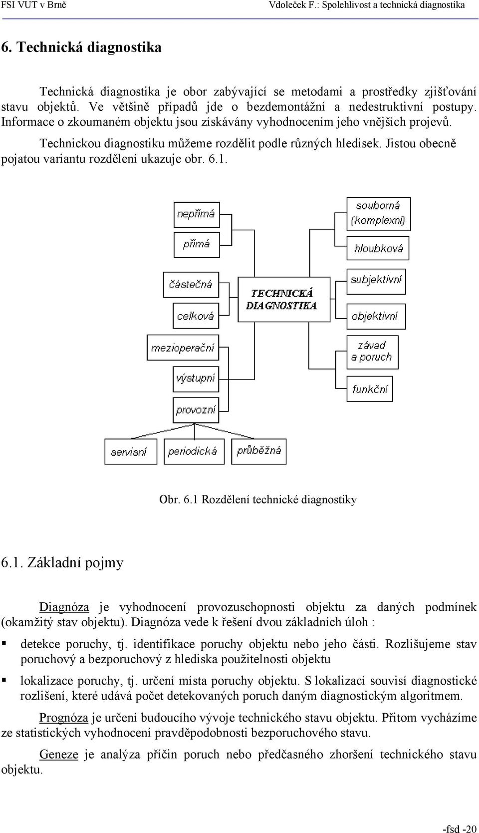 1. Obr. 6.1 Rozdělení technické diagnostiky 6.1. Základní pojmy Diagnóza je vyhodnocení provozuschopnosti objektu za daných podmínek (okamžitý stav objektu).