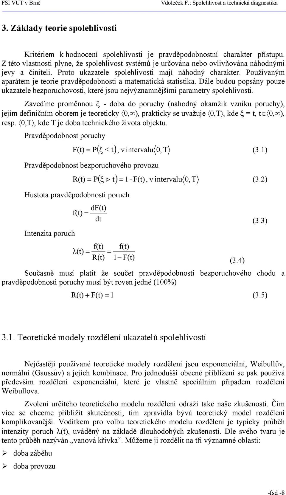 Používaným aparátem je teorie pravděpodobnosti a matematická statistika. Dále budou popsány pouze ukazatele bezporuchovosti, které jsou nejvýznamnějšími parametry spolehlivosti.