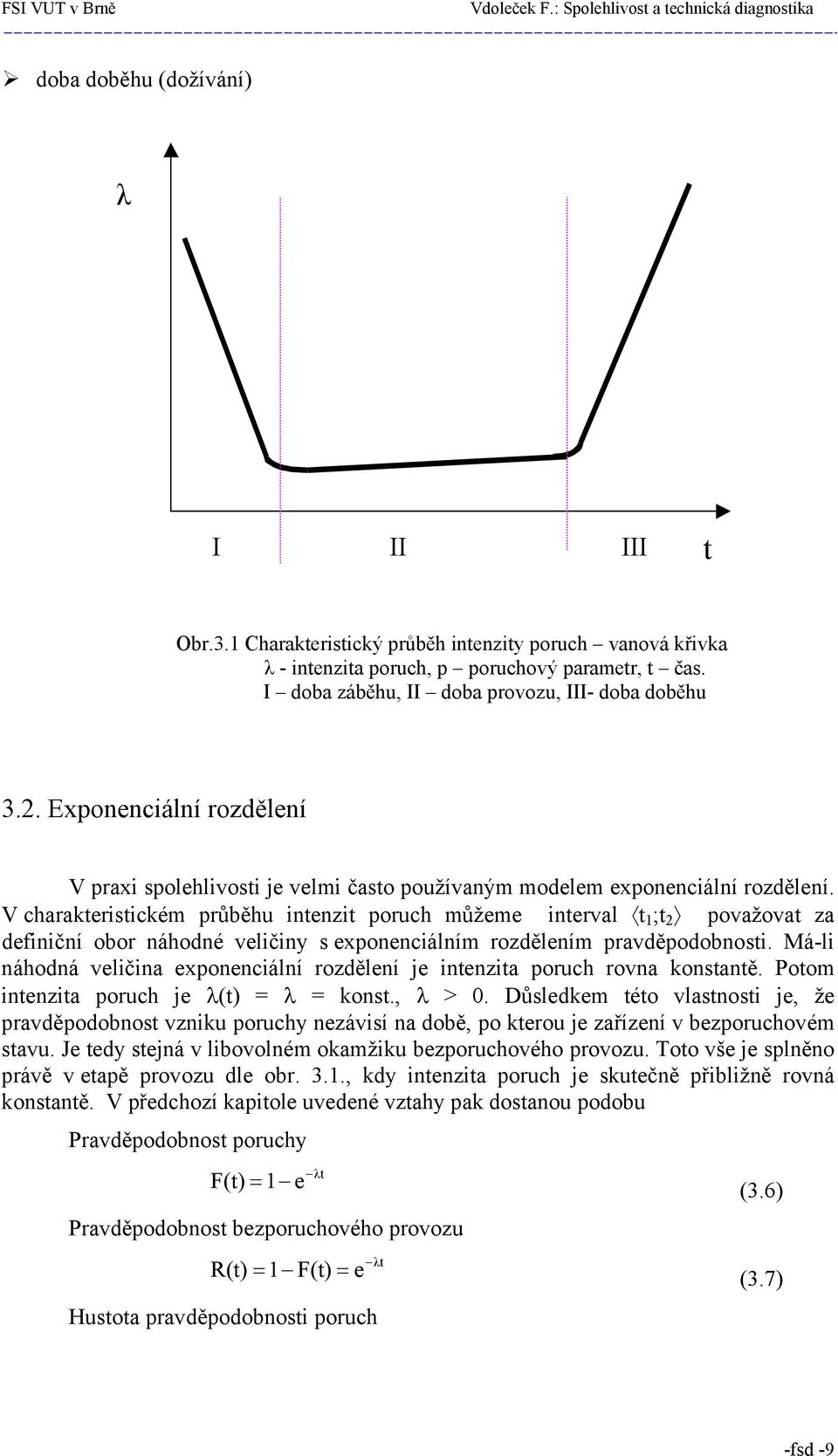 V charakteristickém průběhu intenzit poruch můžeme interval t 1 ;t 2 považovat za definiční obor náhodné veličiny s exponenciálním rozdělením pravděpodobnosti.