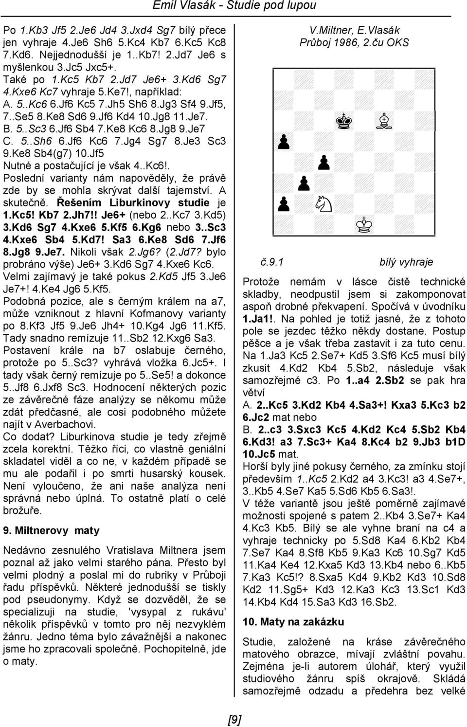 Je3 Sc3 9.Ke8 Sb4(g7) 10.Jf5 Nutné a postačující je však 4..Kc6!. Poslední varianty nám napověděly, že právě zde by se mohla skrývat další tajemství. A skutečně. Řešením Liburkinovy studie je 1.Kc5!