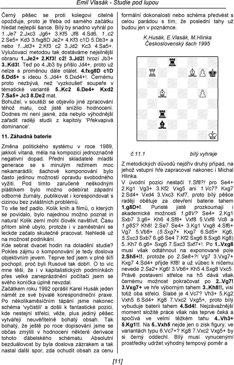 Jb3 by přišlo Jd4+, proto už nelze s proměnou dále otálet. 4.fxg8D c1d 5.Dd5+ s ideou 5..Jd4+ 6.Dxd4+!. Černému proto nezbývá, než 'vyzkoušet' soupeře v tématické variantě 5..Kc2 6.De4+ Kxd2 7.