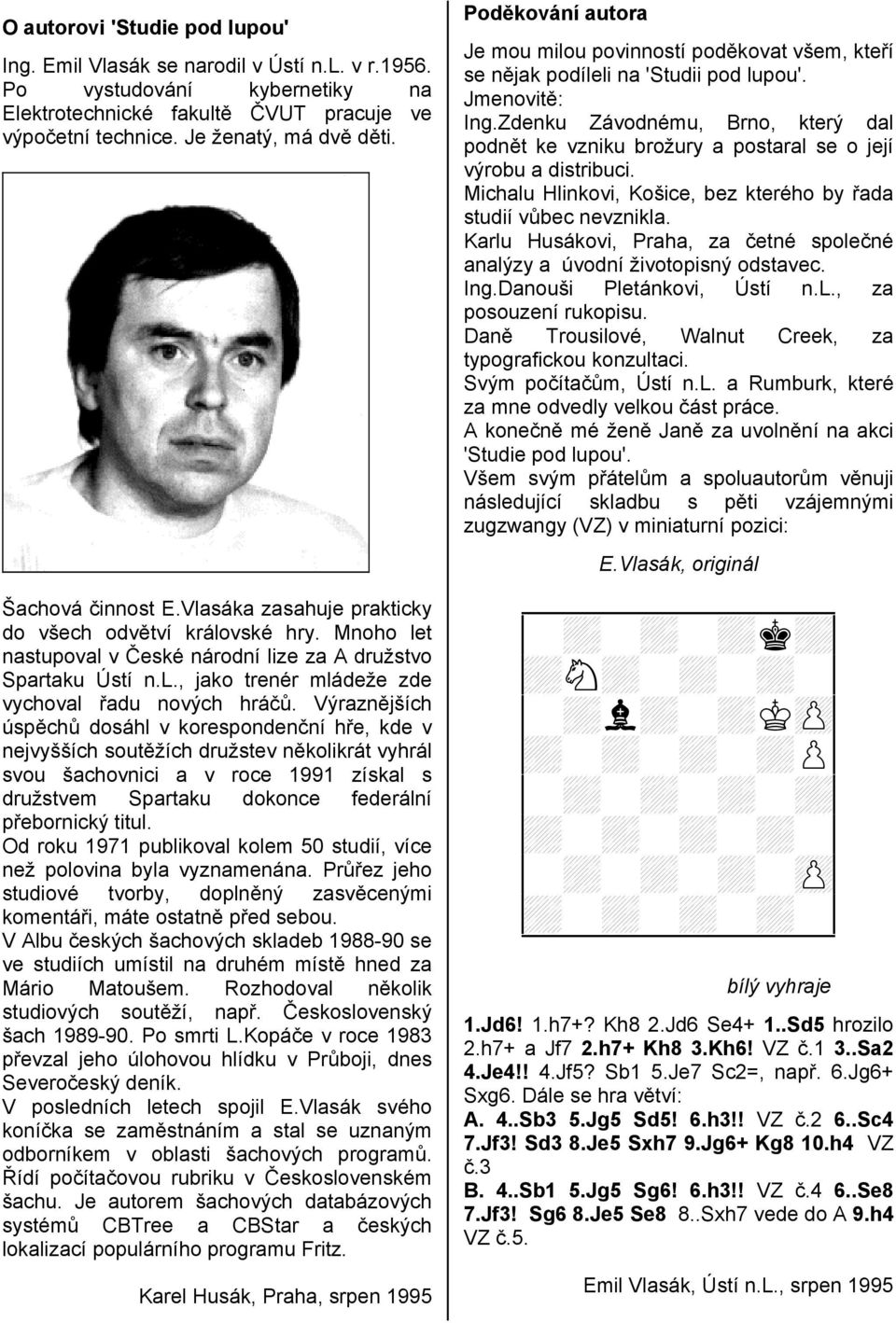 Výraznějších úspěchů dosáhl v korespondenční hře, kde v nejvyšších soutěžích družstev několikrát vyhrál svou šachovnici a v roce 1991 získal s družstvem Spartaku dokonce federální přebornický titul.