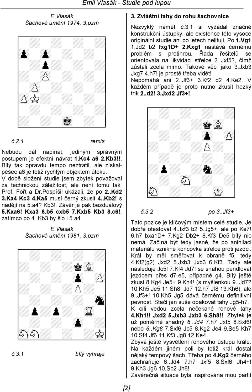 Pospíšil ukázali, že po 2..Kd2 3.Ka4 Kc3 4.Ka5 musí černý zkusit 4..Kb2! s nadějí na 5.a4? Kb3!. Závěr je pak bezduálový 5.Kxa6! Kxa3 6.b5 cxb5 7.Kxb5 Kb3 8.c6!, zatímco po 4..Kb3 by šlo i 5.a4. Šachové umění 1981, 3.