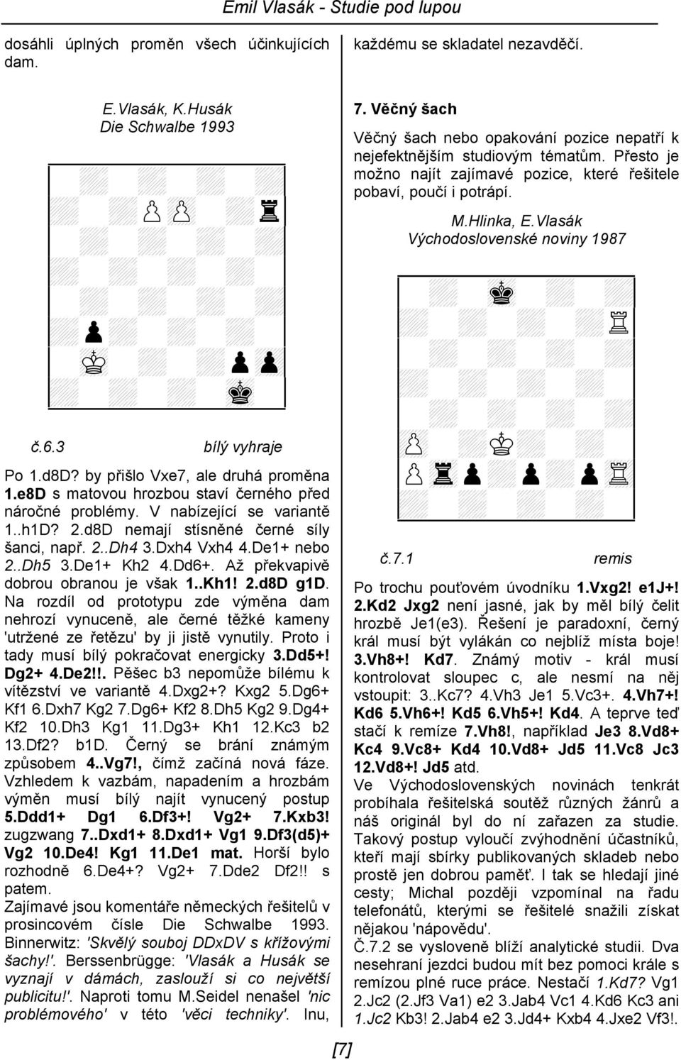 De1+ nebo 2..Dh5 3.De1+ Kh2 4.Dd6+. Až překvapivě dobrou obranou je však 1..Kh1! 2.d8D g1d.