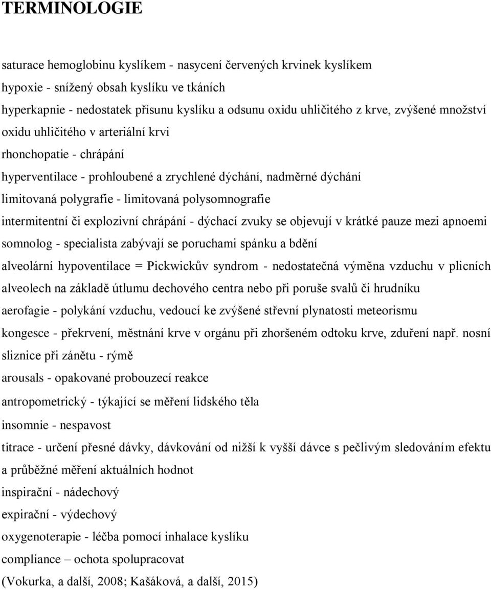 intermitentní či explozivní chrápání - dýchací zvuky se objevují v krátké pauze mezi apnoemi somnolog - specialista zabývají se poruchami spánku a bdění alveolární hypoventilace = Pickwickův syndrom