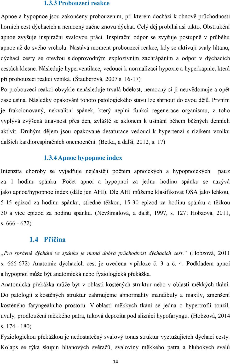 Nastává moment probouzecí reakce, kdy se aktivují svaly hltanu, dýchací cesty se otevřou s doprovodným explozivním zachrápáním a odpor v dýchacích cestách klesne.