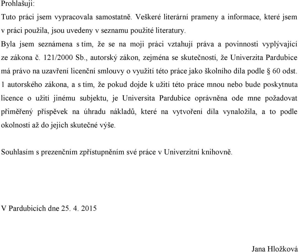 , autorský zákon, zejména se skutečností, že Univerzita Pardubice má právo na uzavření licenční smlouvy o využití této práce jako školního díla podle 60 odst.