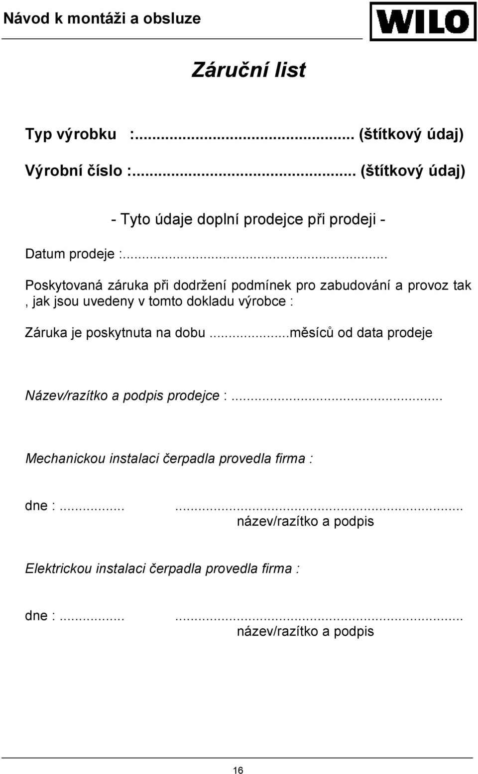 .. Poskytovaná záruka při dodržení podmínek pro zabudování a provoz tak, jak jsou uvedeny v tomto dokladu výrobce : Záruka je