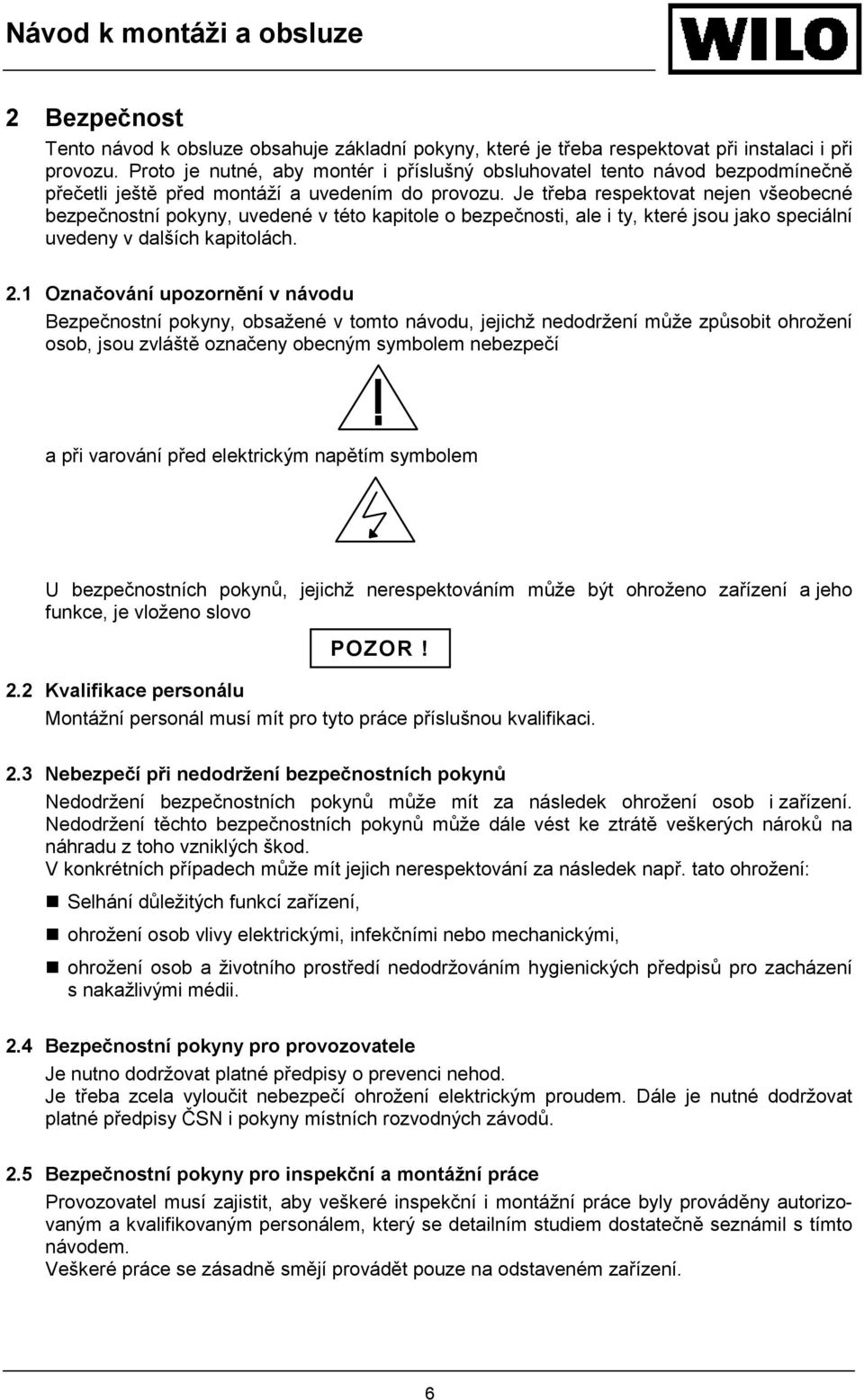 Je třeba respektovat nejen všeobecné bezpečnostní pokyny, uvedené v této kapitole o bezpečnosti, ale i ty, které jsou jako speciální uvedeny v dalších kapitolách. 2.