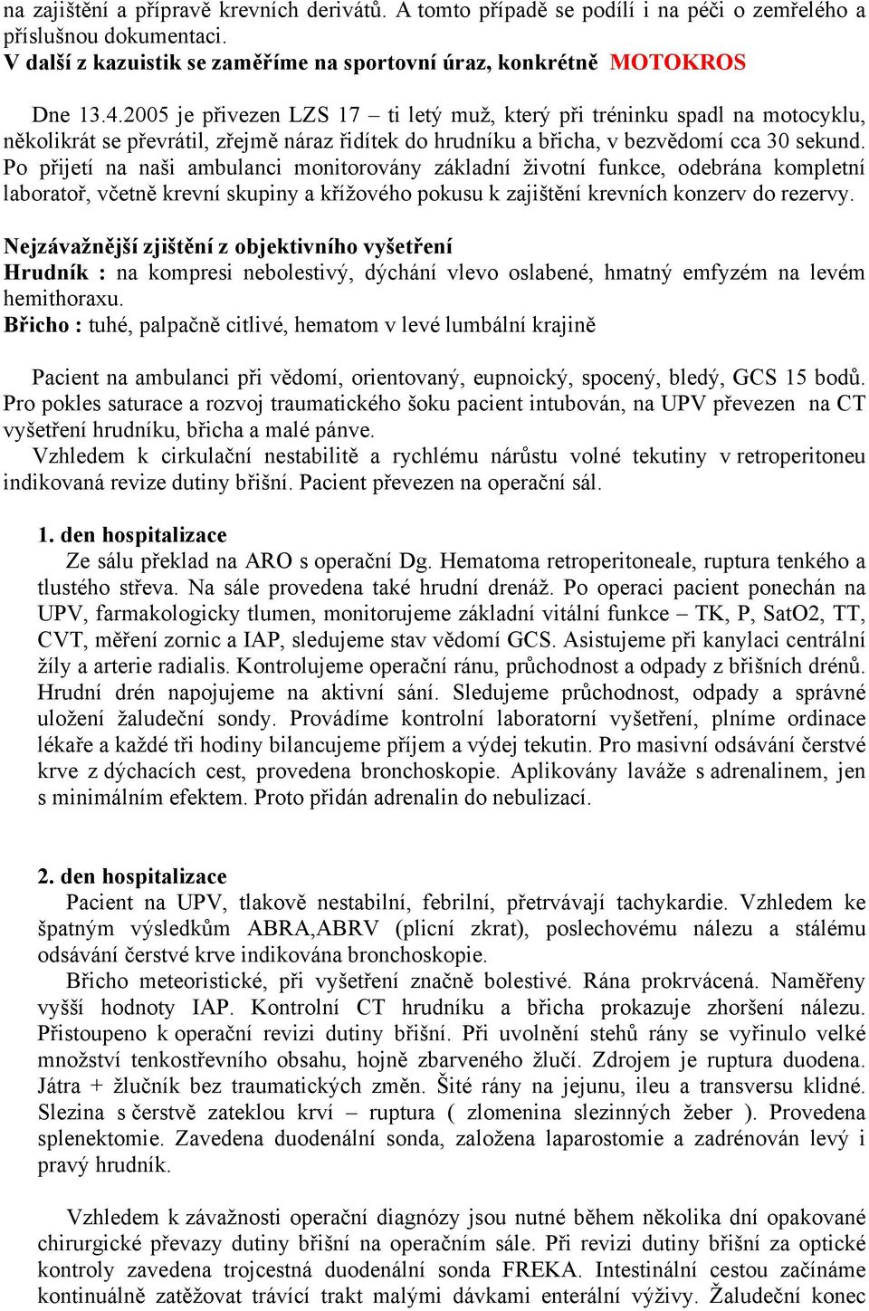 Po přijetí na naši ambulanci monitorovány základní životní funkce, odebrána kompletní laboratoř, včetně krevní skupiny a křížového pokusu k zajištění krevních konzerv do rezervy.