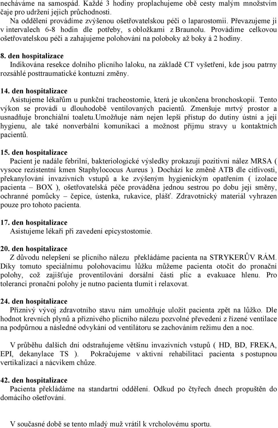 den hospitalizace Indikována resekce dolního plicního laloku, na základě CT vyšetření, kde jsou patrny rozsáhlé posttraumatické kontuzní změny. 14.