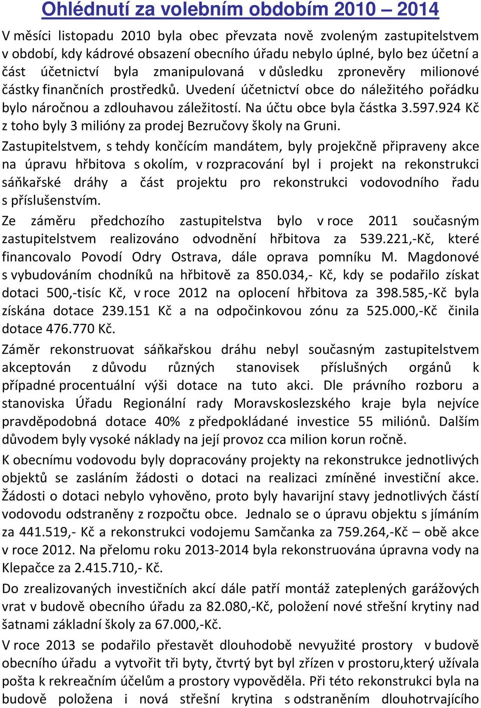 Na účtu obce byla částka 3.597.924 Kč z toho byly 3 milióny za prodej Bezručovy školy na Gruni.