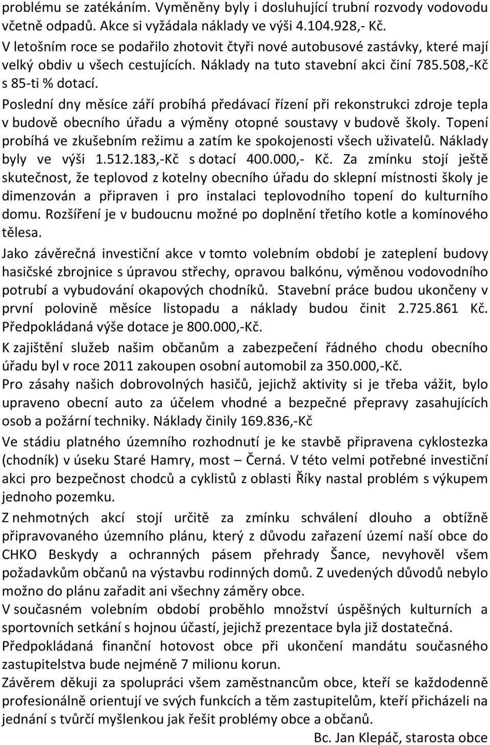 Poslední dny měsíce září probíhá předávací řízení při rekonstrukci zdroje tepla v budově obecního úřadu a výměny otopné soustavy v budově školy.