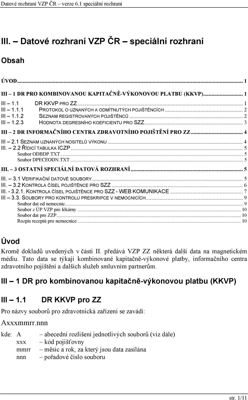 1 SEZNAM UZNANÝCH NOSITELŮ VÝKONU... 4 III. 2.2 ŘÍDICÍ TABULKA ICZP... 5 Soubor ODBDP.TXT... 5 Soubor DPECEODN.TXT... 5 III. 3 OSTATNÍ SPECIÁLNÍ DATOVÁ ROZHRANÍ... 5 III. 3.1 VERIFIKAČNÍ DATOVÉ SOUBORY.