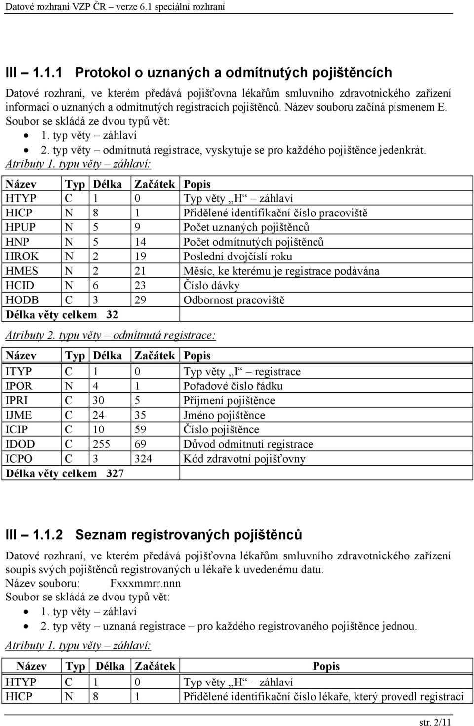 Název souboru začíná písmenem E. Soubor se skládá ze dvou typů vět: 1. typ věty záhlaví 2. typ věty odmítnutá registrace, vyskytuje se pro každého pojištěnce jedenkrát. Atributy 1.