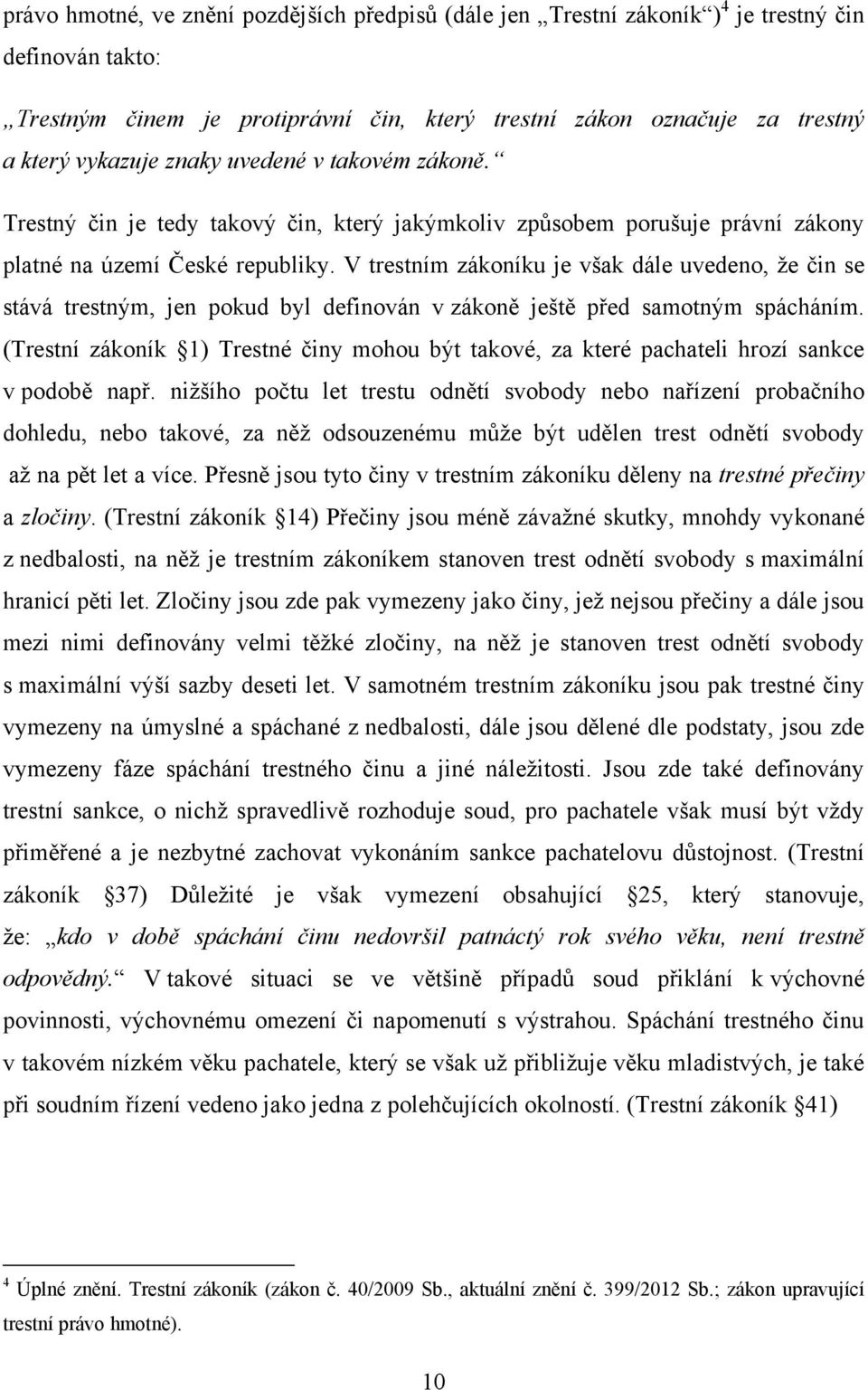 V trestním zákoníku je však dále uvedeno, že čin se stává trestným, jen pokud byl definován v zákoně ještě před samotným spácháním.