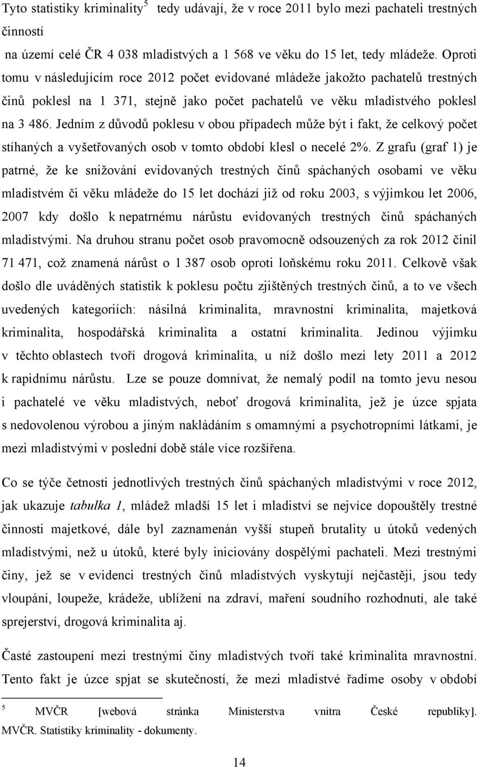 Jedním z důvodů poklesu v obou případech může být i fakt, že celkový počet stíhaných a vyšetřovaných osob v tomto období klesl o necelé 2%.