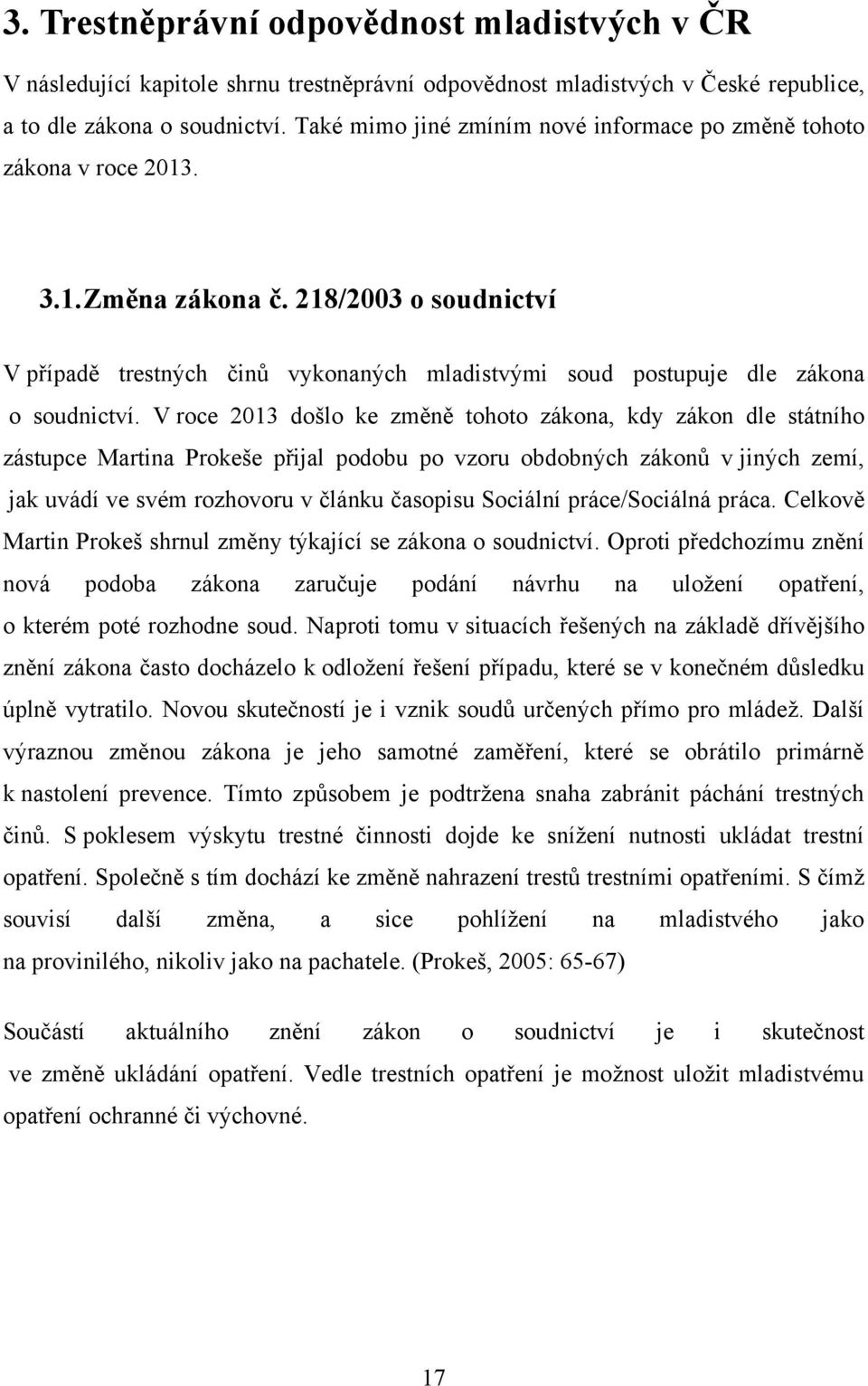 218/2003 o soudnictví V případě trestných činů vykonaných mladistvými soud postupuje dle zákona o soudnictví.