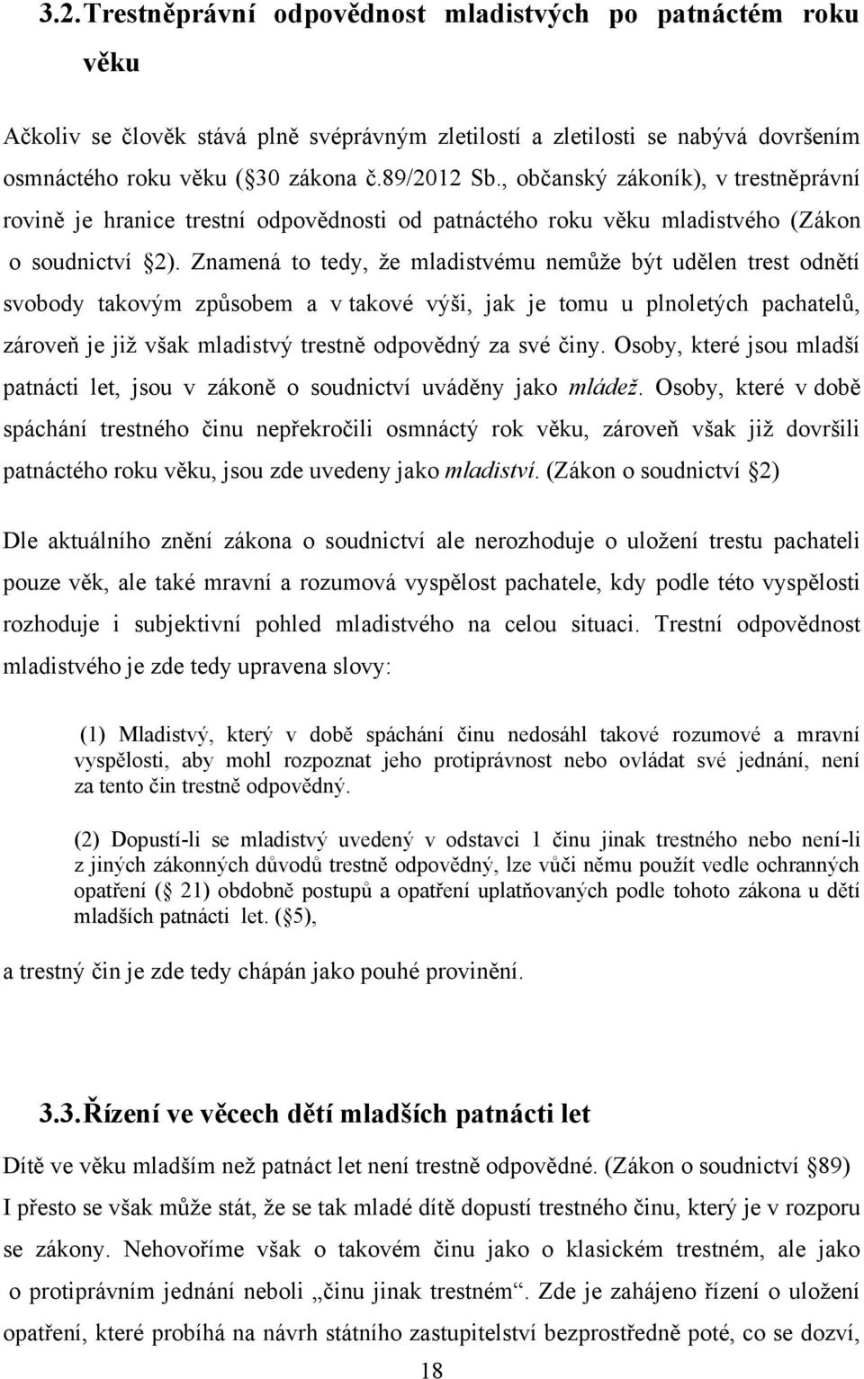 Znamená to tedy, že mladistvému nemůže být udělen trest odnětí svobody takovým způsobem a v takové výši, jak je tomu u plnoletých pachatelů, zároveň je již však mladistvý trestně odpovědný za své