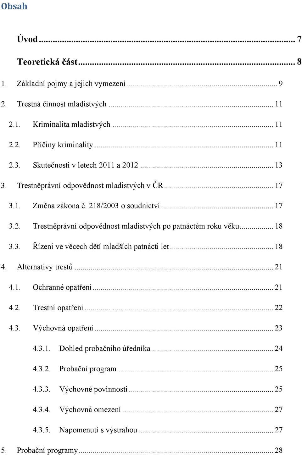 .. 18 3.3. Řízení ve věcech dětí mladších patnácti let... 18 4. Alternativy trestů... 21 4.1. Ochranné opatření... 21 4.2. Trestní opatření... 22 4.3. Výchovná opatření... 23 4.3.1. Dohled probačního úředníka.