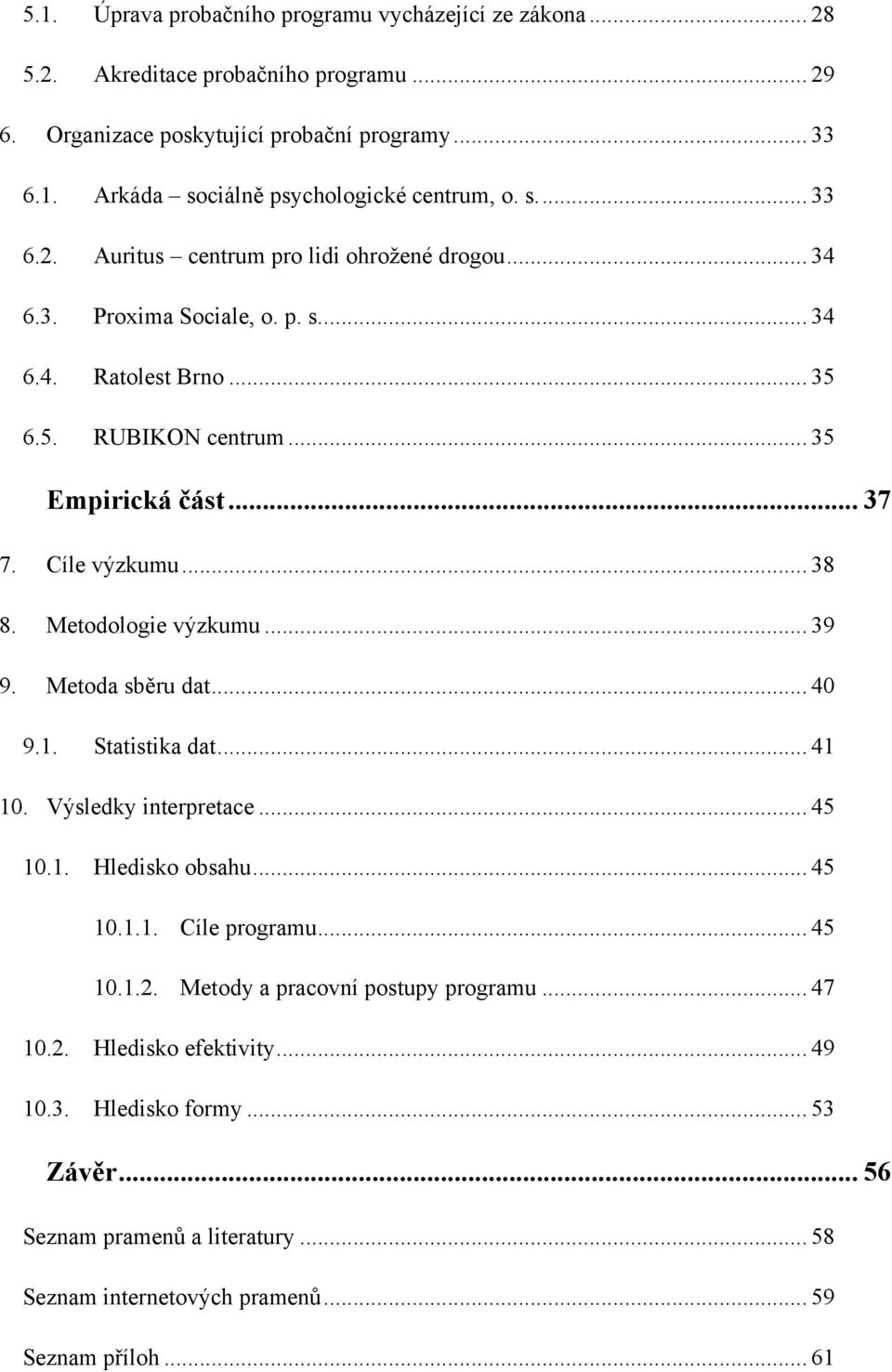 Metodologie výzkumu... 39 9. Metoda sběru dat... 40 9.1. Statistika dat... 41 10. Výsledky interpretace... 45 10.1. Hledisko obsahu... 45 10.1.1. Cíle programu... 45 10.1.2.